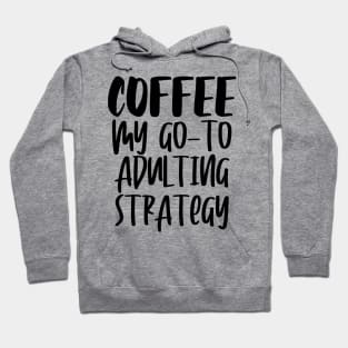 Coffee My Go-To Adulting Strategy Hoodie